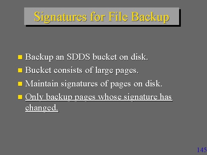 Signatures for File Backup an SDDS bucket on disk. n Bucket consists of large