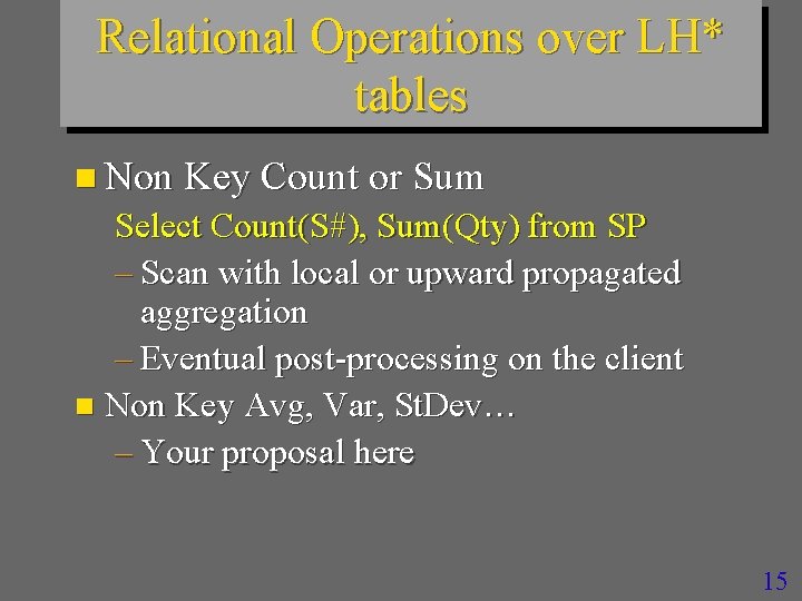 Relational Operations over LH* tables n Non Key Count or Sum Select Count(S#), Sum(Qty)