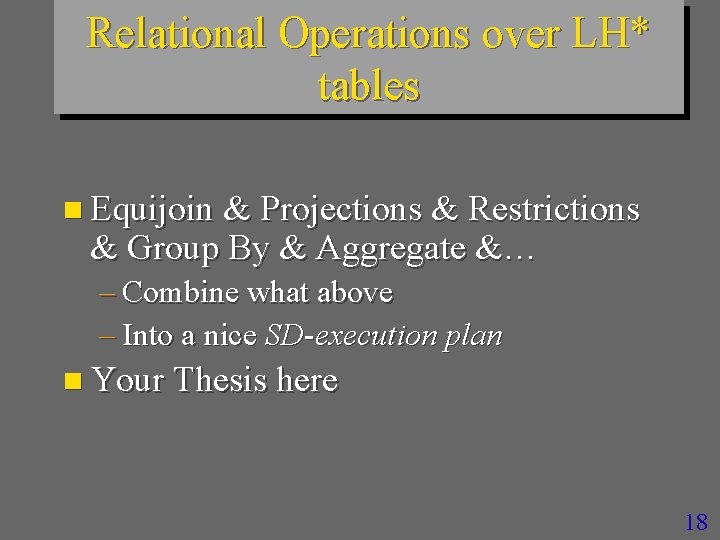 Relational Operations over LH* tables n Equijoin & Projections & Restrictions & Group By