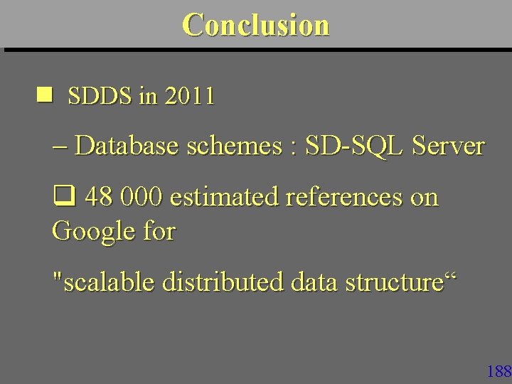 Conclusion n SDDS in 2011 Database schemes : SD-SQL Server q 48 000 estimated