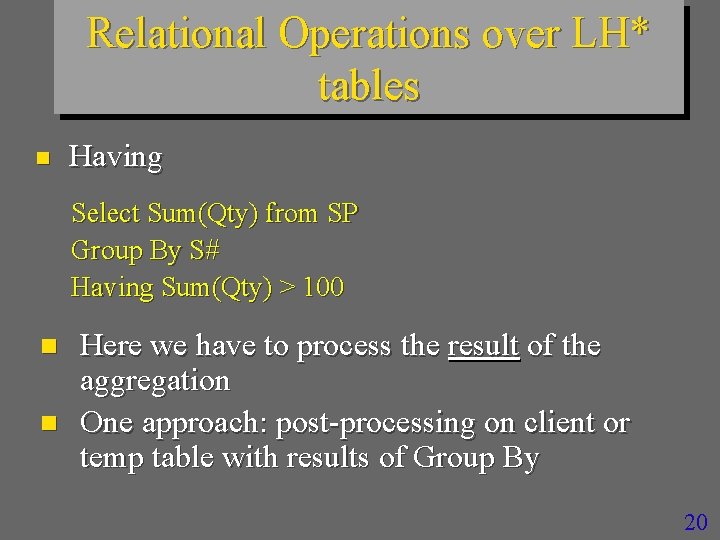 Relational Operations over LH* tables n Having Select Sum(Qty) from SP Group By S#