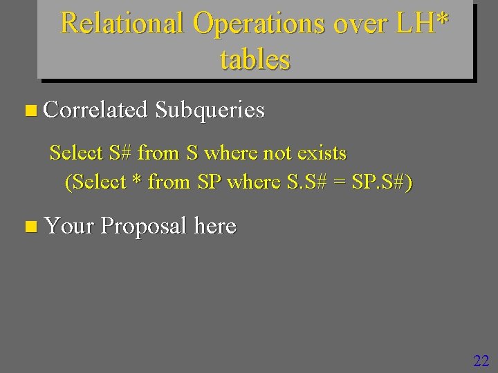Relational Operations over LH* tables n Correlated Subqueries Select S# from S where not