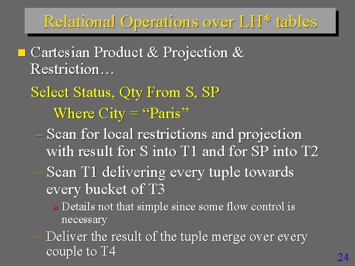 Relational Operations over LH* tables n Cartesian Product & Projection & Restriction… Select Status,