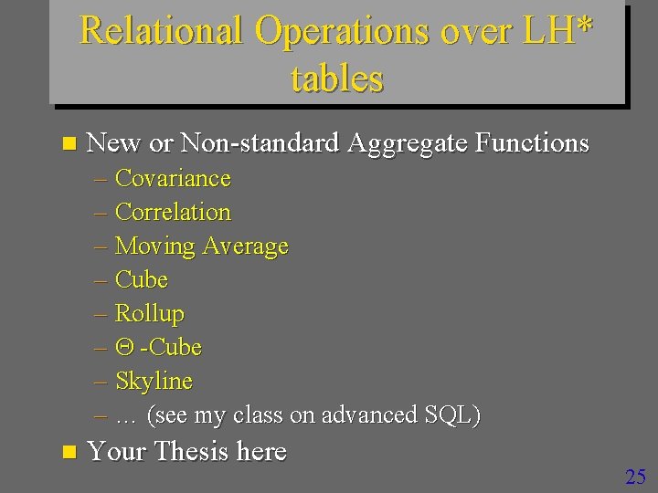 Relational Operations over LH* tables n New or Non-standard Aggregate Functions – Covariance –