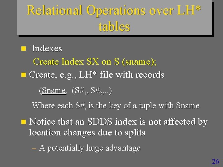 Relational Operations over LH* tables Indexes Create Index SX on S (sname); n Create,