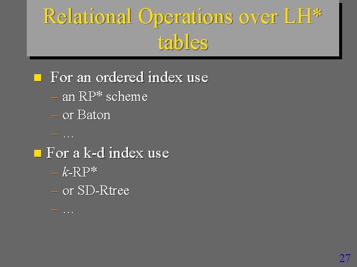 Relational Operations over LH* tables n For an ordered index use – an RP*