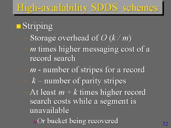 High-availability SDDS schemes n Striping – Storage overhead of O (k / m) –
