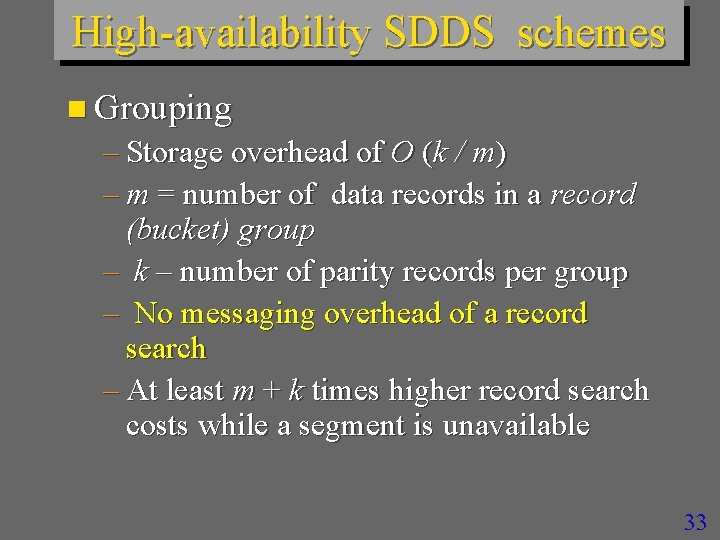 High-availability SDDS schemes n Grouping – Storage overhead of O (k / m) –