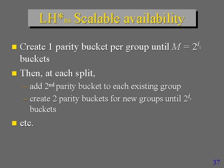 LH*RS Scalable availability Create 1 parity bucket per group until M = 2 i