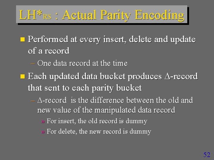LH*RS : Actual Parity Encoding n Performed at every insert, delete and update of