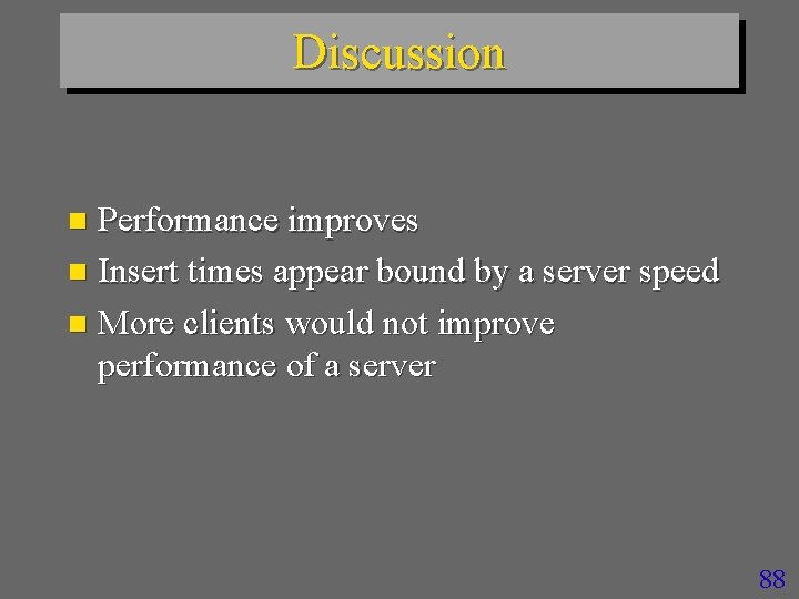 Discussion Performance improves n Insert times appear bound by a server speed n More
