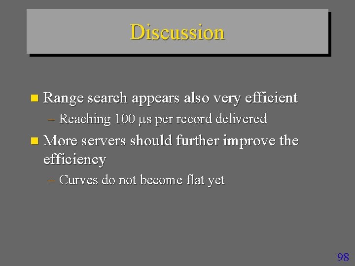 Discussion n Range search appears also very efficient – Reaching 100 s per record