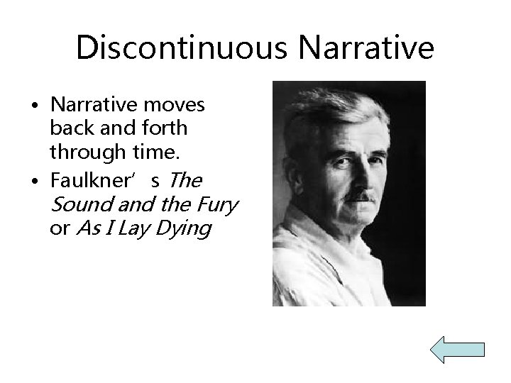 Discontinuous Narrative • Narrative moves back and forth through time. • Faulkner’s The Sound