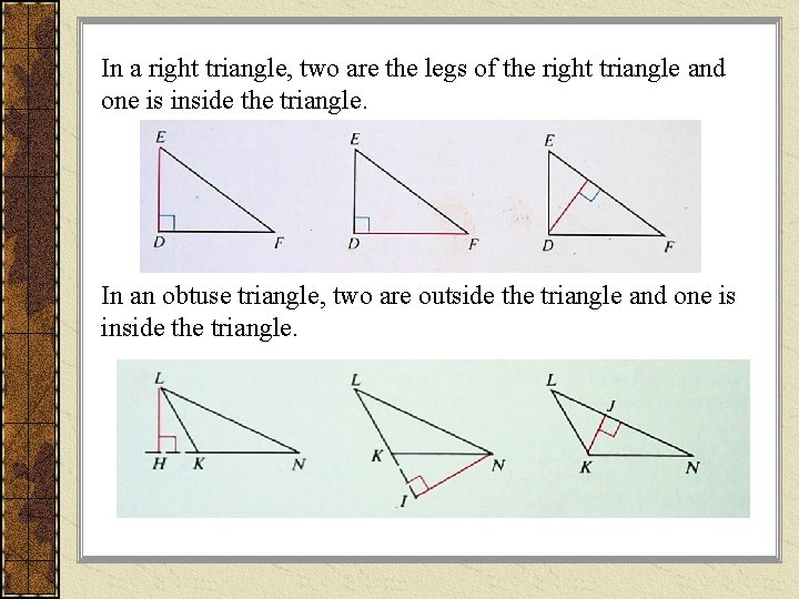 In a right triangle, two are the legs of the right triangle and one