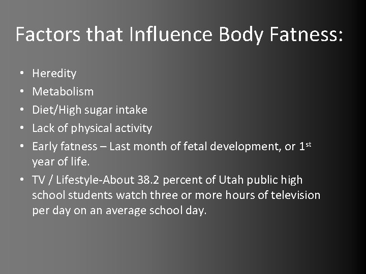 Factors that Influence Body Fatness: Heredity Metabolism Diet/High sugar intake Lack of physical activity