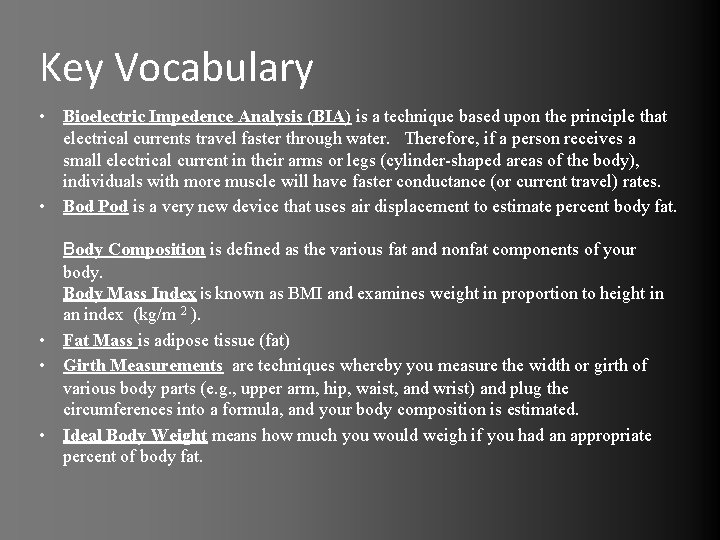 Key Vocabulary • Bioelectric Impedence Analysis (BIA) is a technique based upon the principle