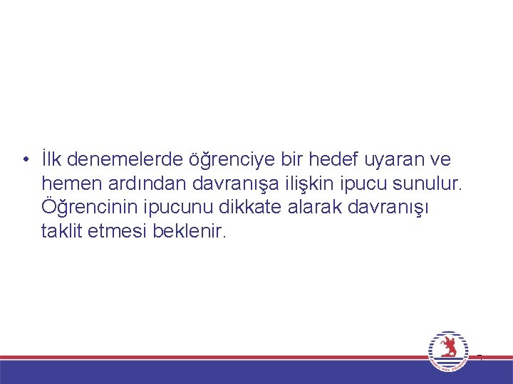  • İlk denemelerde öğrenciye bir hedef uyaran ve hemen ardından davranışa ilişkin ipucu