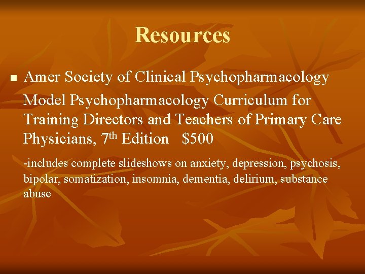Resources n Amer Society of Clinical Psychopharmacology Model Psychopharmacology Curriculum for Training Directors and