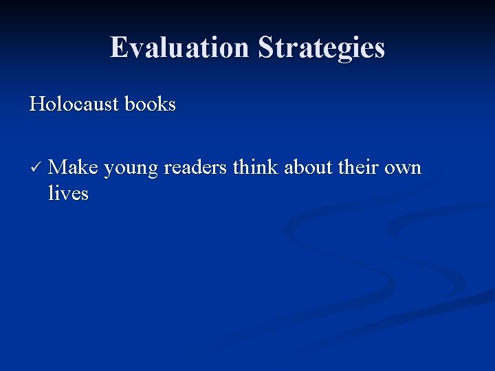 Evaluation Strategies Holocaust books ü Make young readers think about their own lives 