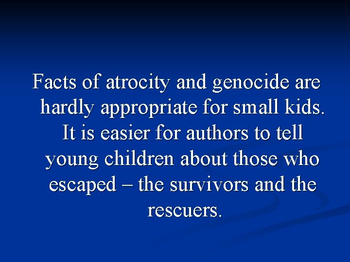 Facts of atrocity and genocide are hardly appropriate for small kids. It is easier