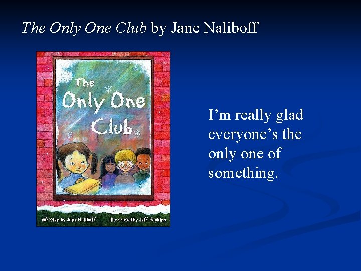 The Only One Club by Jane Naliboff I’m really glad everyone’s the only one
