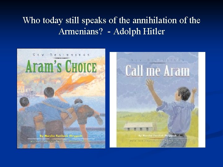 Who today still speaks of the annihilation of the Armenians? - Adolph Hitler 