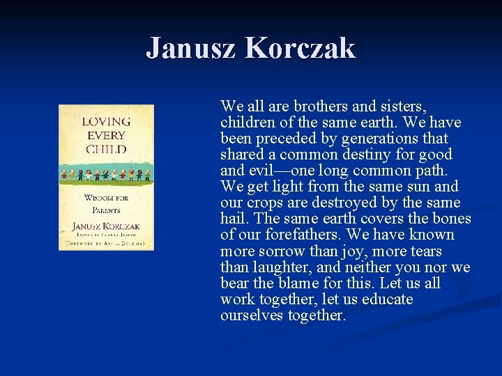 Janusz Korczak We all are brothers and sisters, children of the same earth. We