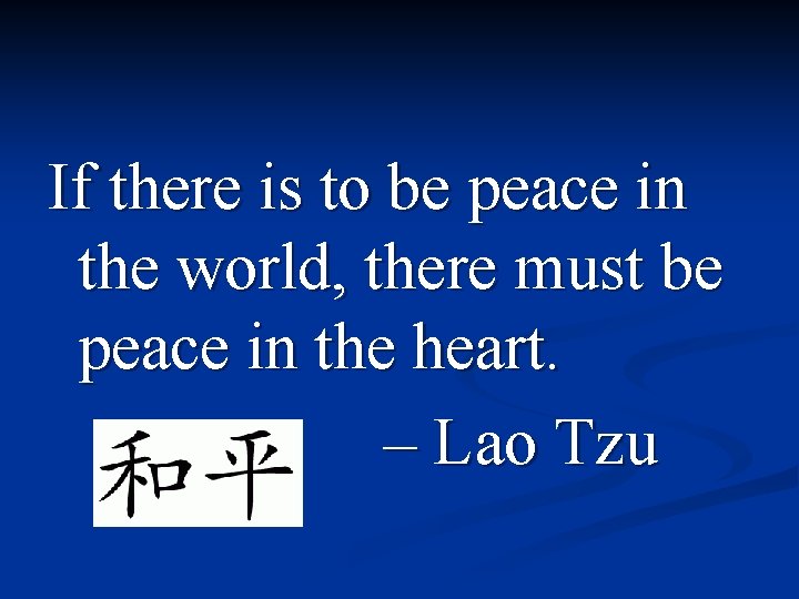 If there is to be peace in the world, there must be peace in