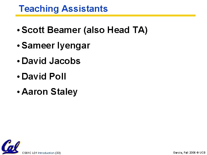 Teaching Assistants • Scott Beamer (also Head TA) • Sameer Iyengar • David Jacobs Teaching Assistants • Scott Beamer (also Head TA) • Sameer Iyengar • David Jacobs