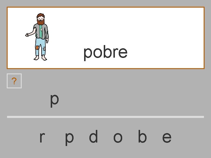 pobre ? p r p d o b e 