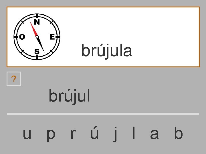 brújula ? brújul u p r ú j l a b 