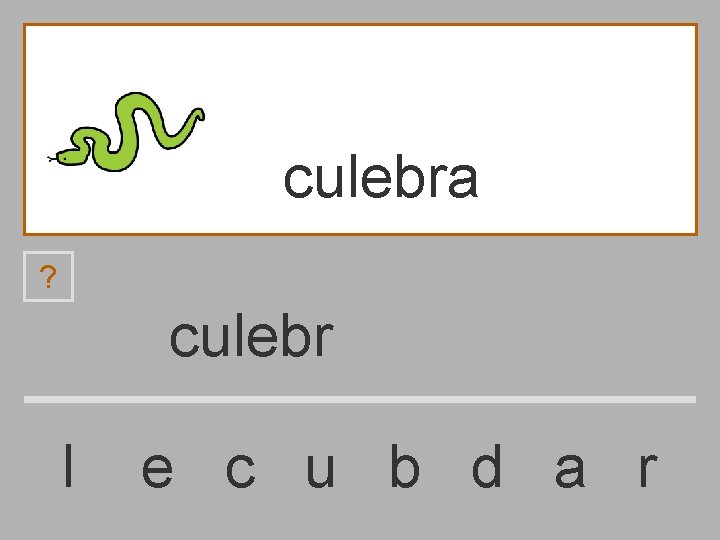 culebra ? culebr l e c u b d a r 