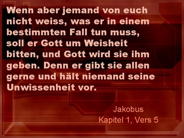 Wenn aber jemand von euch nicht weiss, was er in einem bestimmten Fall tun