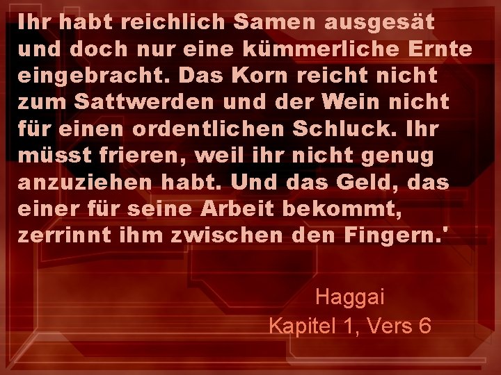 Ihr habt reichlich Samen ausgesät und doch nur eine kümmerliche Ernte eingebracht. Das Korn