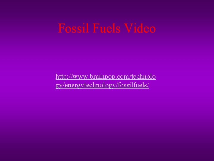 Fossil Fuels Video http: //www. brainpop. com/technolo gy/energytechnology/fossilfuels/ 