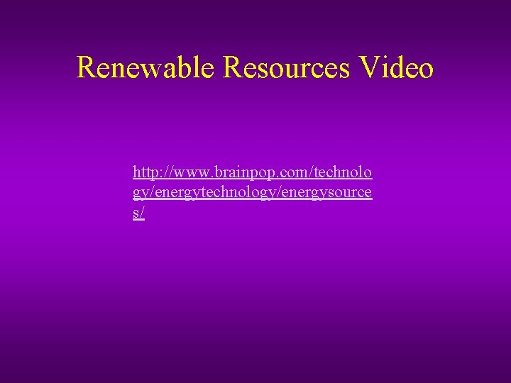 Renewable Resources Video http: //www. brainpop. com/technolo gy/energytechnology/energysource s/ 