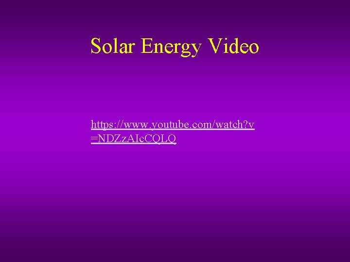 Solar Energy Video https: //www. youtube. com/watch? v =NDZz. AIc. CQLQ 