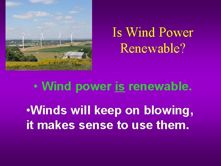 Is Wind Power Renewable? • Wind power is renewable. • Winds will keep on