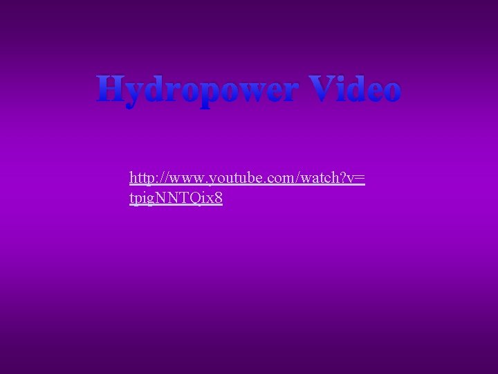 Hydropower Video http: //www. youtube. com/watch? v= tpig. NNTQix 8 