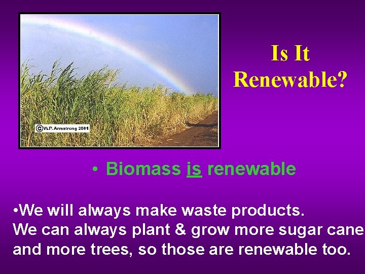 Is It Renewable? • Biomass is renewable • We will always make waste products.