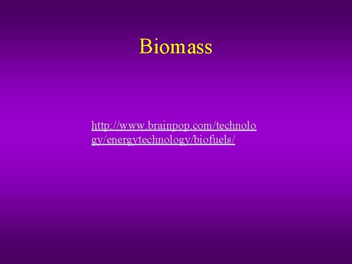 Biomass http: //www. brainpop. com/technolo gy/energytechnology/biofuels/ 