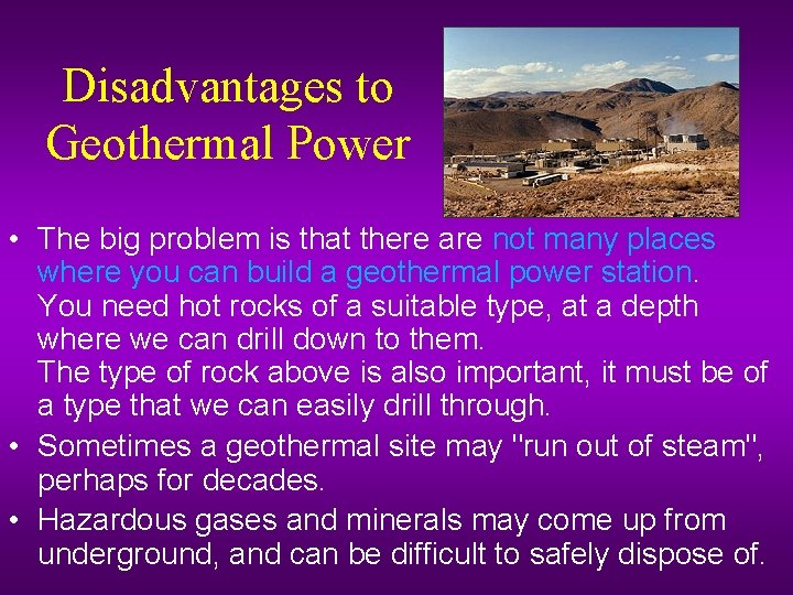 Disadvantages to Geothermal Power • The big problem is that there are not many