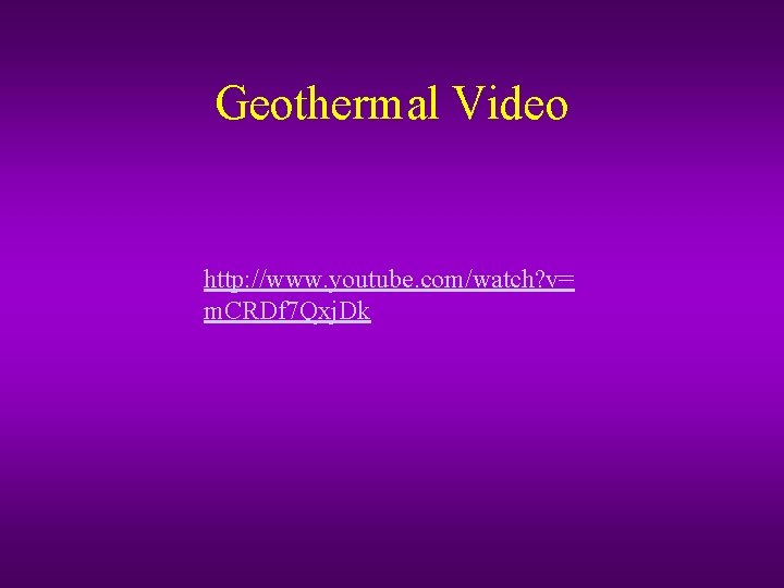 Geothermal Video http: //www. youtube. com/watch? v= m. CRDf 7 Qxj. Dk 