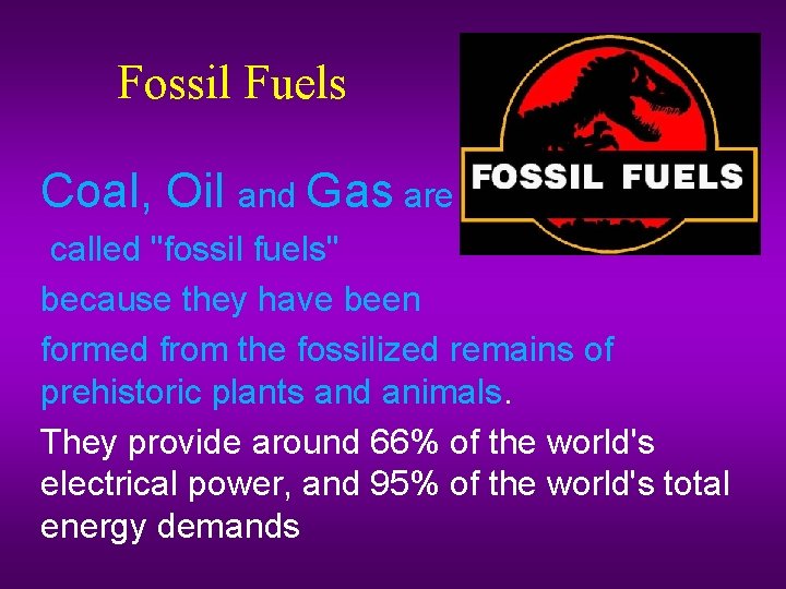 Fossil Fuels Coal, Oil and Gas are called "fossil fuels" because they have been