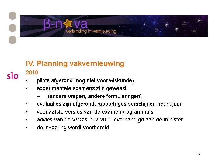 IV. Planning vakvernieuwing 2010 • pilots afgerond (nog niet voor wiskunde) • experimentele examens