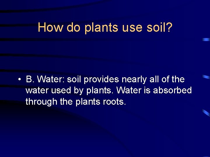 How do plants use soil? • B. Water: soil provides nearly all of the