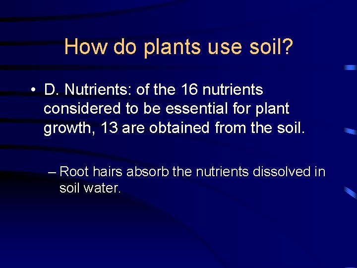 How do plants use soil? • D. Nutrients: of the 16 nutrients considered to