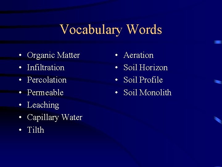 Vocabulary Words • • Organic Matter Infiltration Percolation Permeable Leaching Capillary Water Tilth •