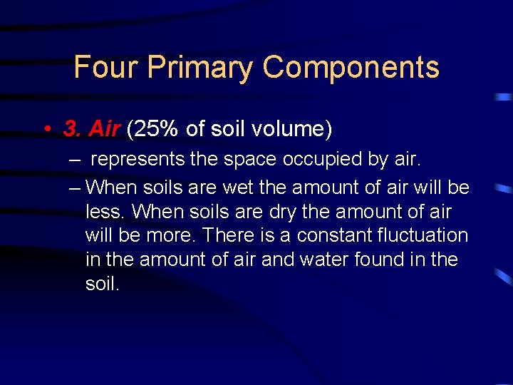 Four Primary Components • 3. Air (25% of soil volume) – represents the space