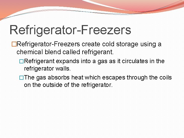 Refrigerator-Freezers �Refrigerator-Freezers create cold storage using a chemical blend called refrigerant. �Refrigerant expands into